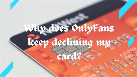 why is onlyfans declining my card|How Do I Fix OnlyFans Transaction Error and Pay。